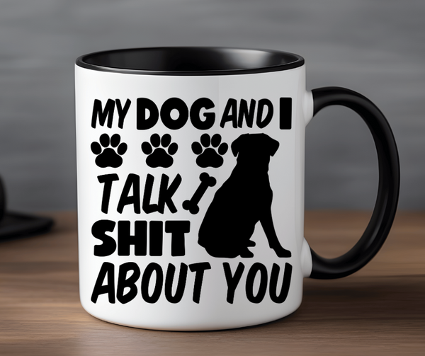 "My Dog and I Talk Shit About You" 15 oz Mug