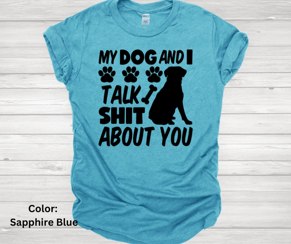 "My Dog and I Talk Shit About You" Short Sleeve Tee