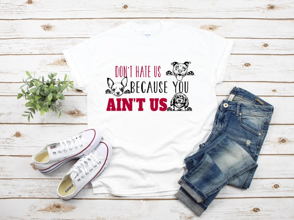 Don't Hate us Because You Ain't Us T-Shirts for The Pet Pack Rescue Initiative